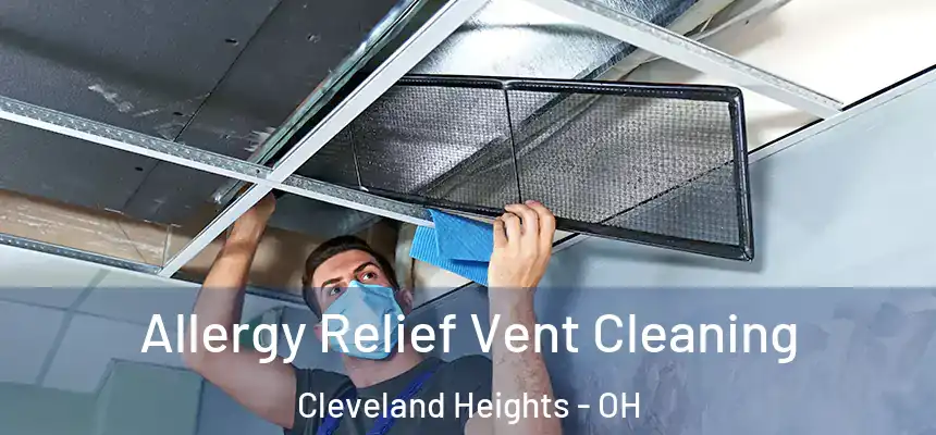 Allergy Relief Vent Cleaning Cleveland Heights - OH