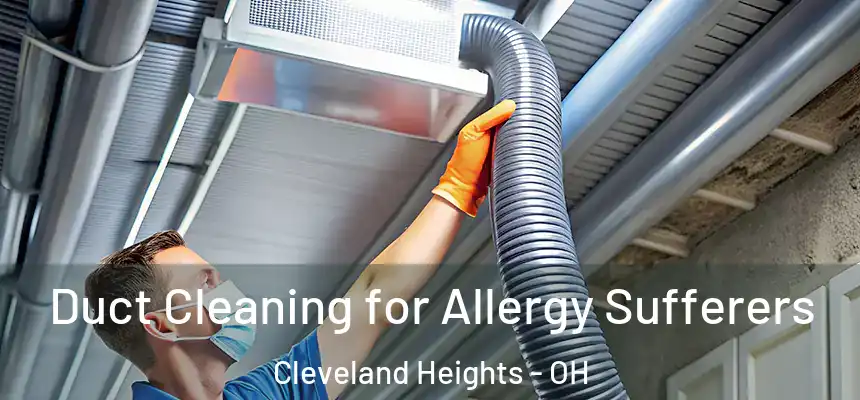 Duct Cleaning for Allergy Sufferers Cleveland Heights - OH