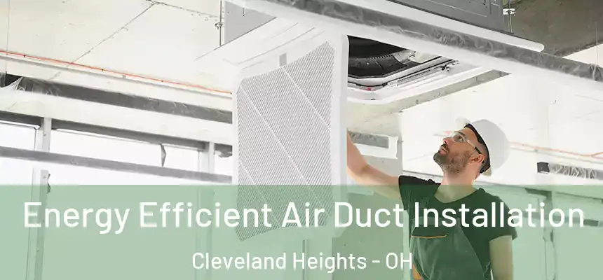 Energy Efficient Air Duct Installation Cleveland Heights - OH