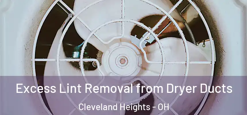 Excess Lint Removal from Dryer Ducts Cleveland Heights - OH