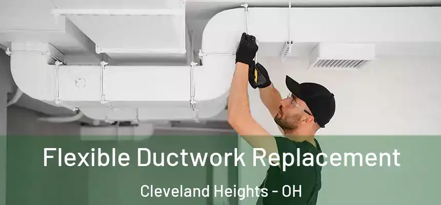 Flexible Ductwork Replacement Cleveland Heights - OH