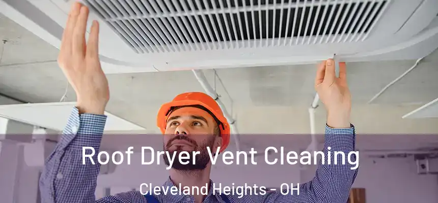 Roof Dryer Vent Cleaning Cleveland Heights - OH