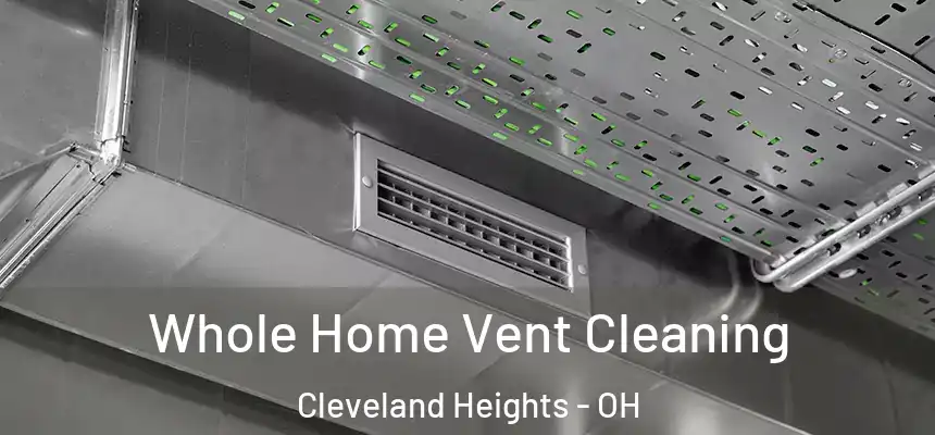 Whole Home Vent Cleaning Cleveland Heights - OH
